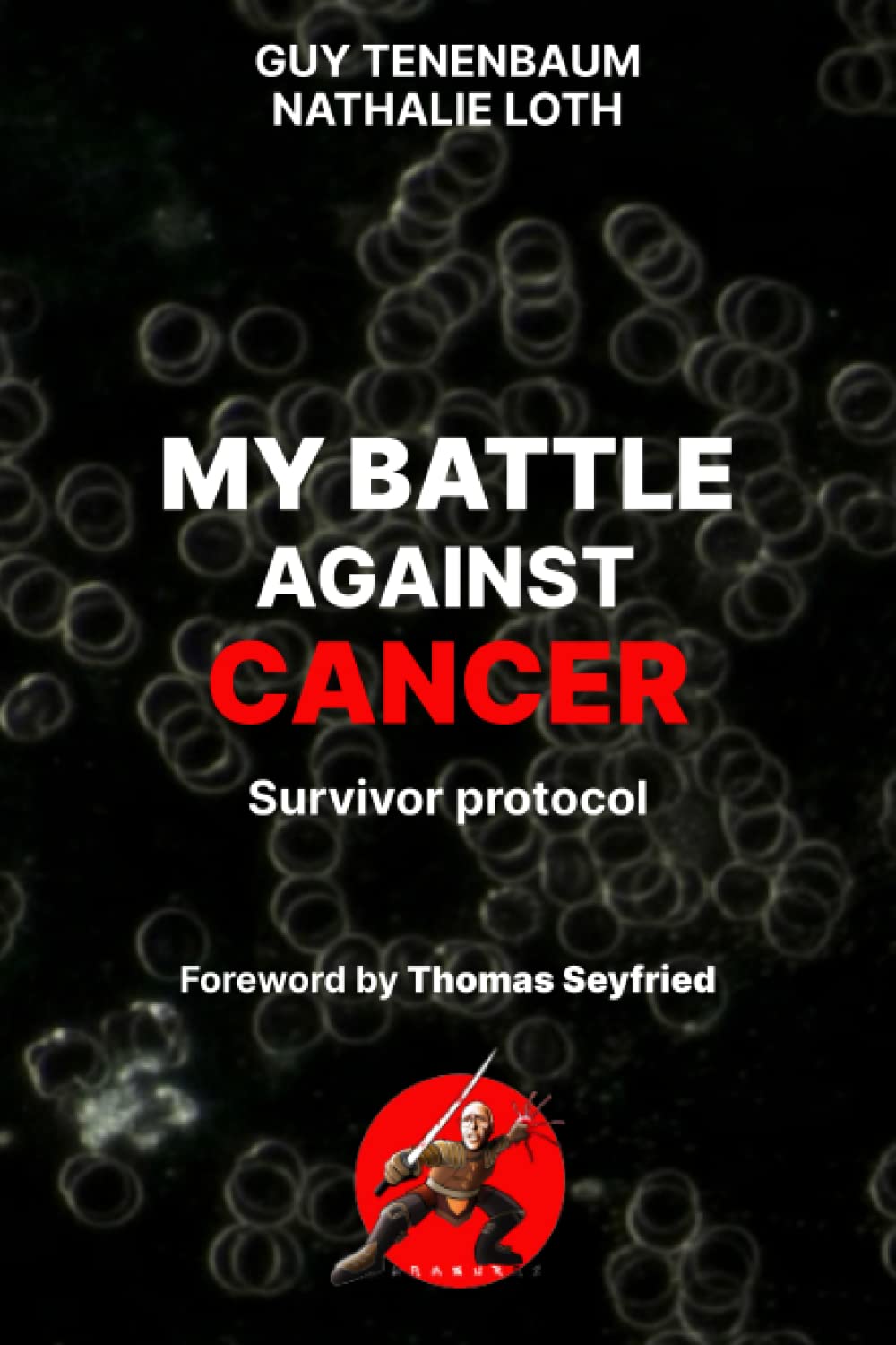 MY BATTLE AGAINST CANCER: Survivor protocol : foreword by Thomas Seyfried book