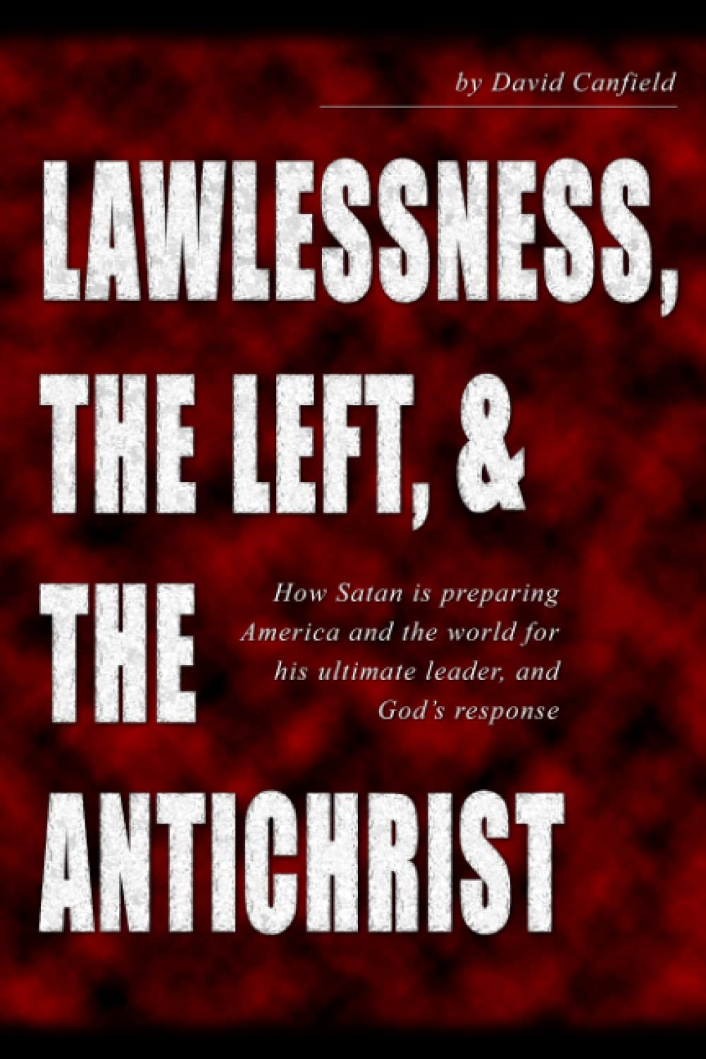 Lawlessness, the Left, & the Antichrist: How Satan is preparing America and the world for his ultimate leader, and God’s response Religion & Esotericism