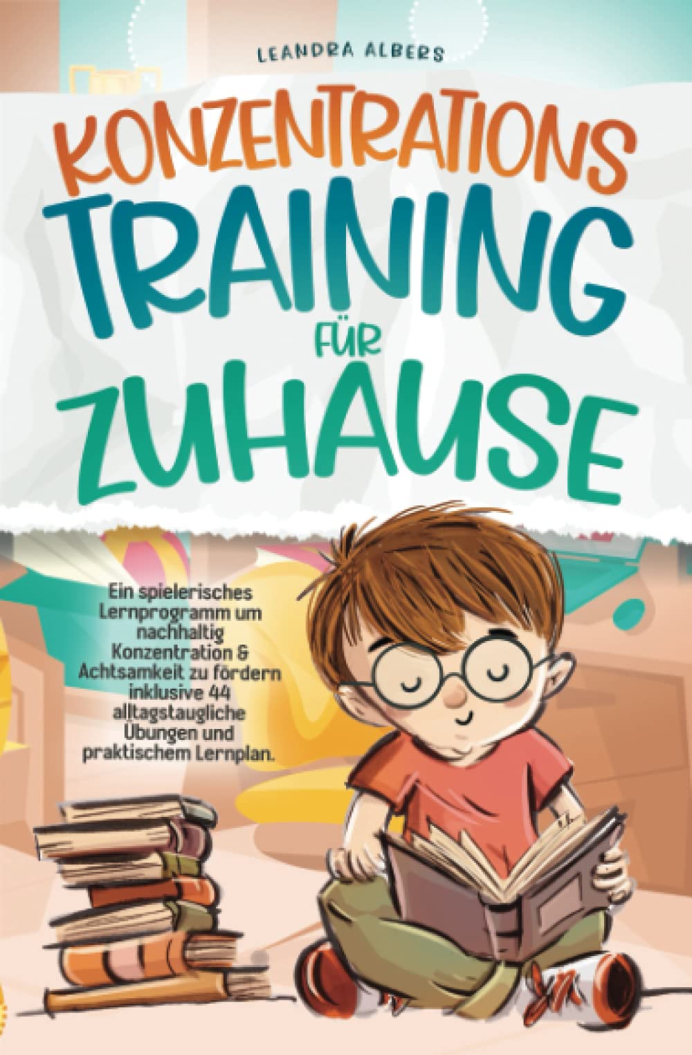Konzentrationstraining für Zuhause: Ein spielerisches Lernprogramm um nachhaltig Konzentration & Achtsamkeit zu fördern inklusive 44 alltagstaugliche Übungen und praktischem Lernplan Learning & Reference