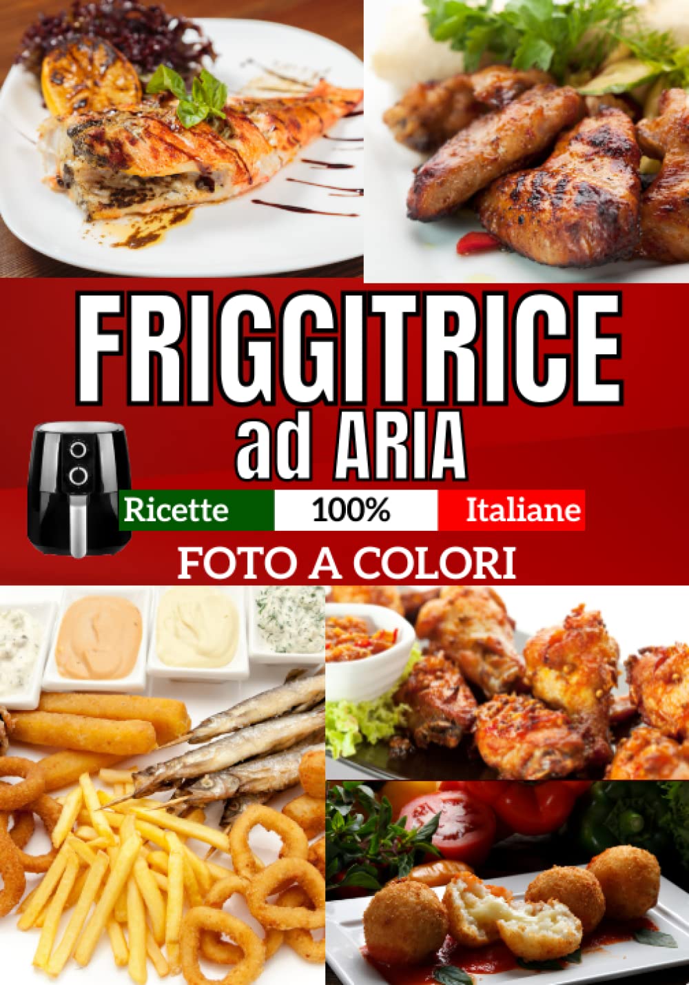 Friggitrice ad aria: Ricette 100% Italiane. Con Foto Dedicate a Colori, leggere e sfiziose dall'antipasto al dolce con facilità. Ogni giorno piatti da ... trucchi utili. (Accademia Culinaria, Band 1) Cooking & Enjoying