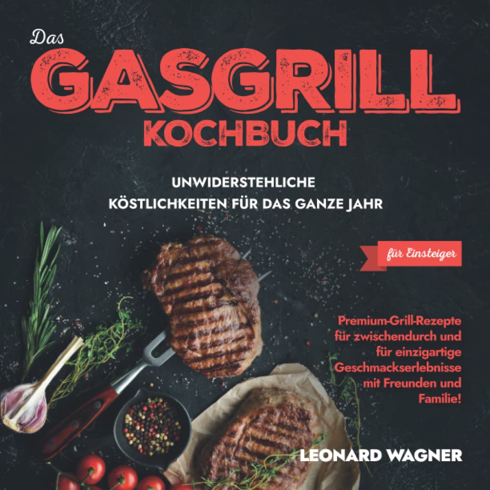 Das Gasgrill-Kochbuch für Einsteiger – Unwiderstehliche Köstlichkeiten für das ganze Jahr: Premium-Grill-Rezepte für zwischendurch und für einzigartige Geschmackserlebnisse mit Freunden und Familie! Medicine