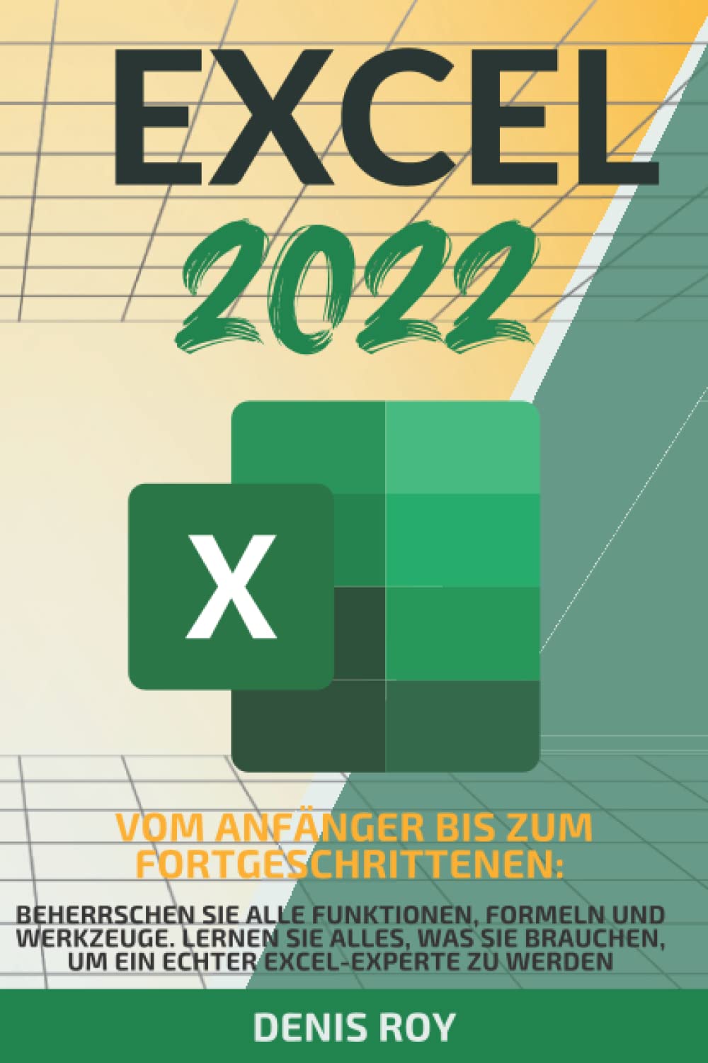 Excel 2022: Vom anfänger bis zum fortgeschrittenen: beherrschen sie alle funktionen, formeln und werkzeuge. Lernen sie alles, was sie brauchen, um ein echter excel-experte zu werden Computer Science
