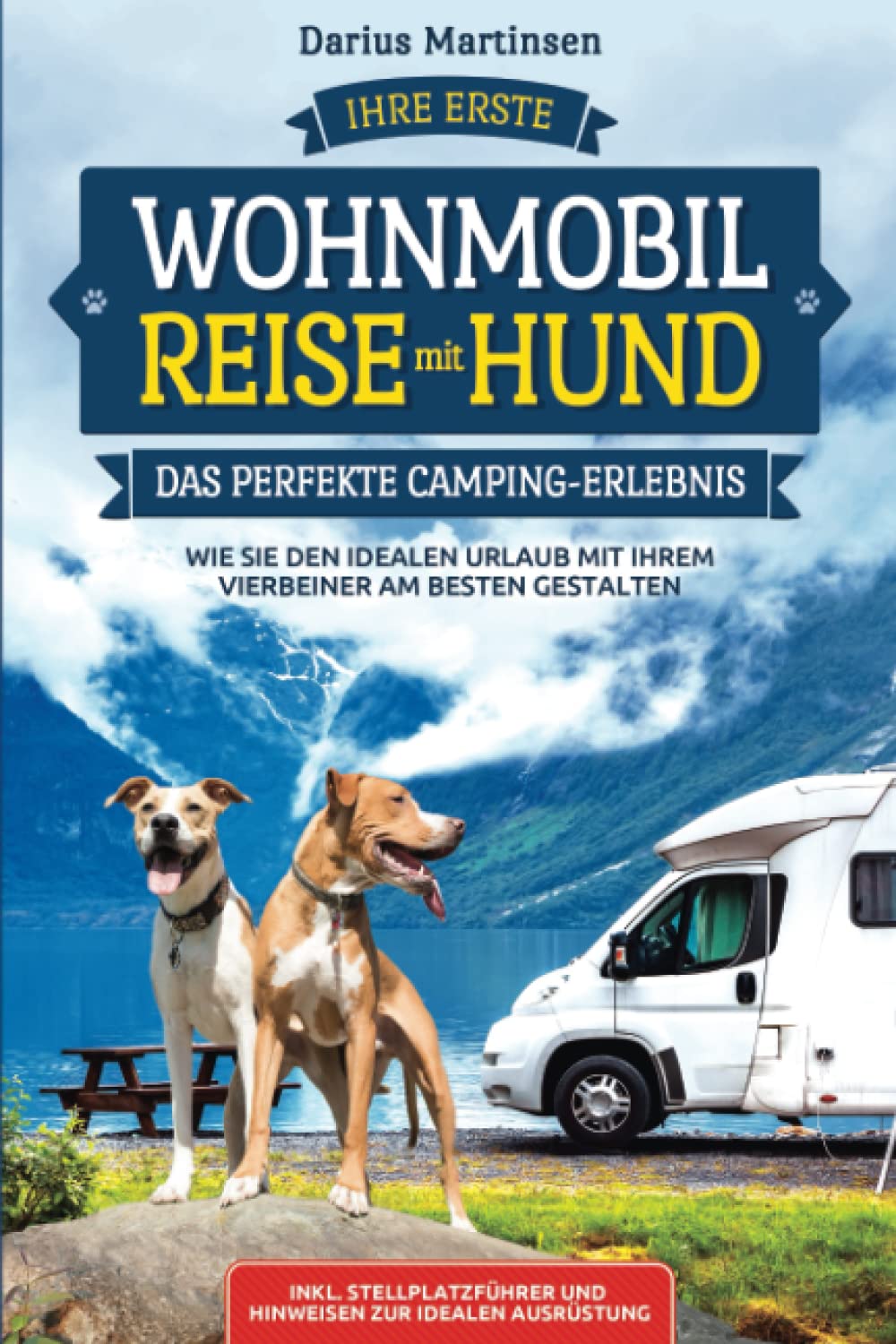Ihre erste Wohnmobil-Reise mit Hund – Das perfekte Camping-Erlebnis: Wie Sie den idealen Urlaub mit Ihrem Vierbeiner am besten gestalten. Inkl. Stellplatzführer und Hinweisen zur idealen Ausrüstung Geology & Geography
