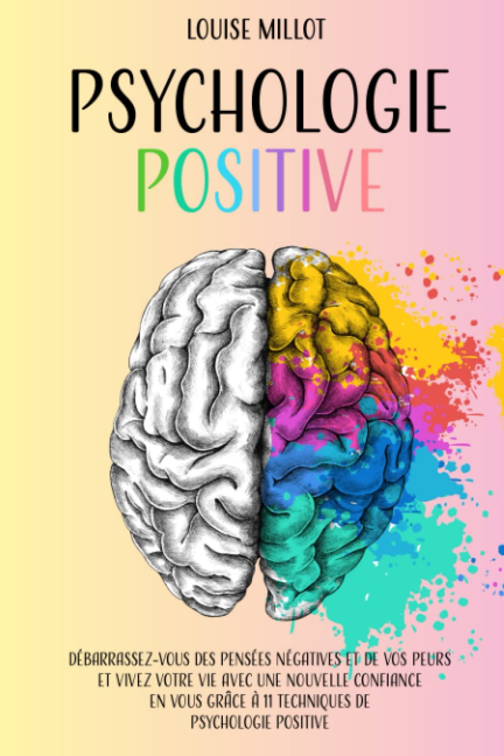 Psychologie Positive: Débarrassez-vous des Pensées Négatives et de vos Peurs et Vivez votre Vie avec une Nouvelle Confiance en vous Grâce à 11 Techniques de Psychologie Positive Lifestyle