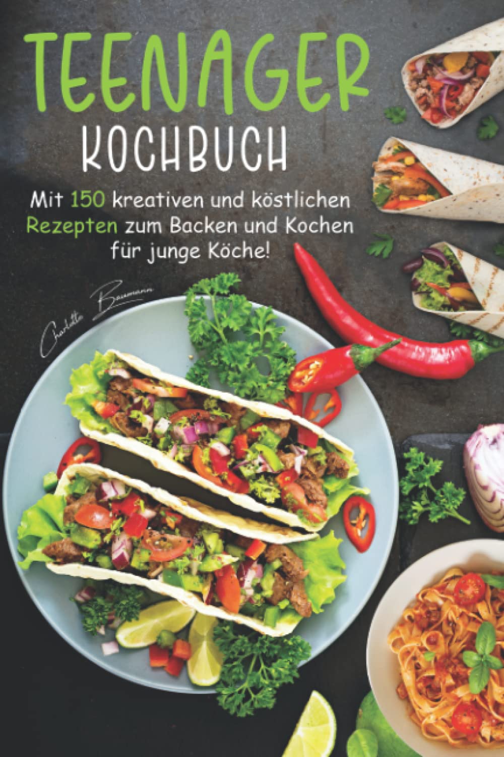 Teenager Kochbuch: Mit 150 kreativen und köstlichen Rezepten zum Backen und Kochen für junge Köche! Cooking & Enjoying