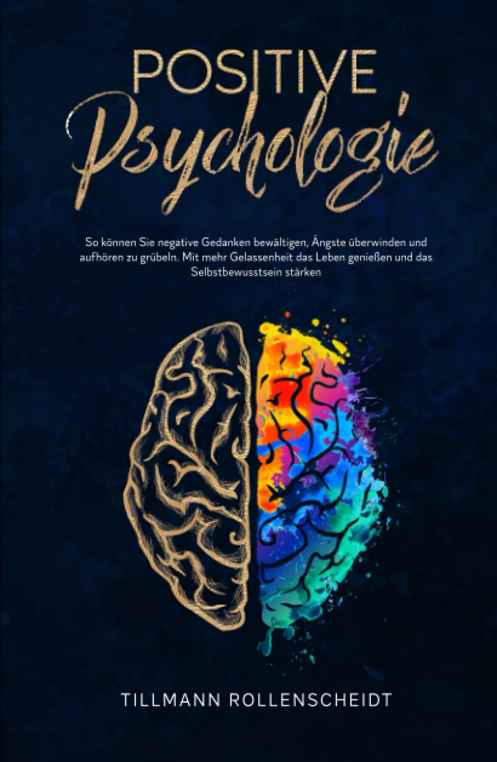 Positive Psychologie: So können Sie negative Gedanken bewältigen, Ängste überwinden und aufhören zu grübeln. Mit mehr Gelassenheit das Leben genießen und das Selbstbewusstsein stärken. Business, Finance & Career