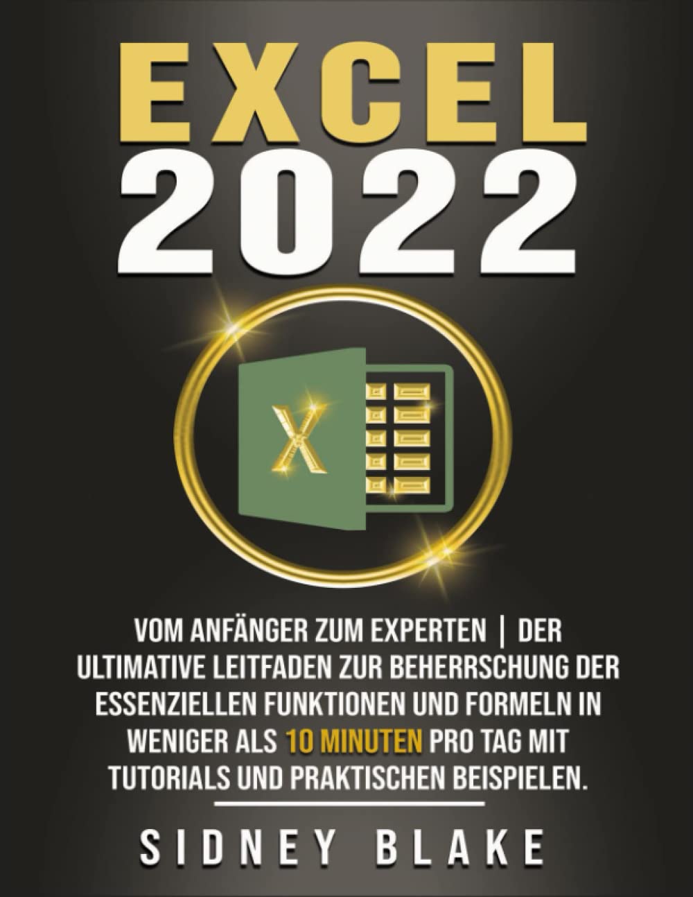 Excel 2022: Vom Anfänger zum Experten Der ultimative Leitfaden zur Beherrschung der essenziellen Funktionen und Formeln in weniger als 10 Minuten pro Tag, mit Tutorials und praktischen Beispiele Computer Science