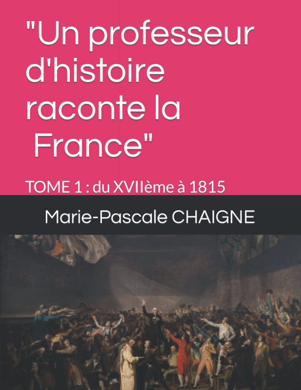 "Un professeur d'histoire raconte la France" (Tome 1 : du XVIIème à 1815): Les cours de Marie-Pascale Chaigne book