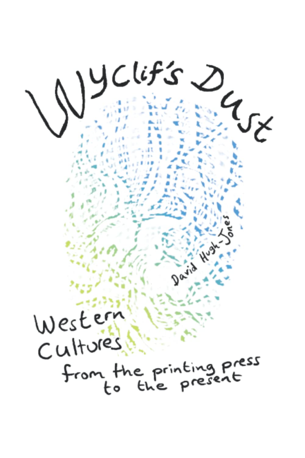 Wyclif's Dust: Western cultures from the printing press to the present Social Sciences