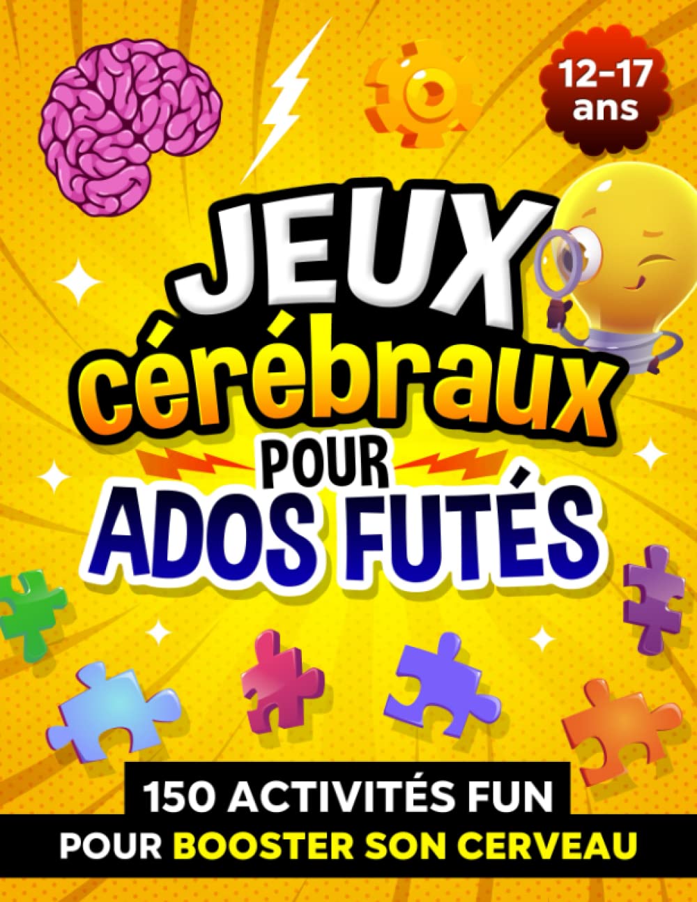 Jeux cérébraux pour ados futés: 150 activités fun pour booster son cerveau et le détendre ! Cahier de vacances pour garçons et filles de 12 à 17 ans. Books