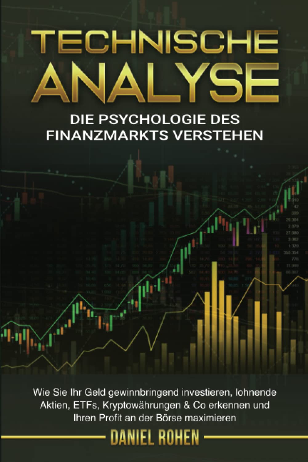 TECHNISCHE ANALYSE - Die Psychologie des Finanzmarkts: Wie Sie Ihr Geld gewinnbringend investieren, lohnende Aktien, ETFs, Kryptowährungen & Co erkennen und Ihren Profit an der Börse maximieren book