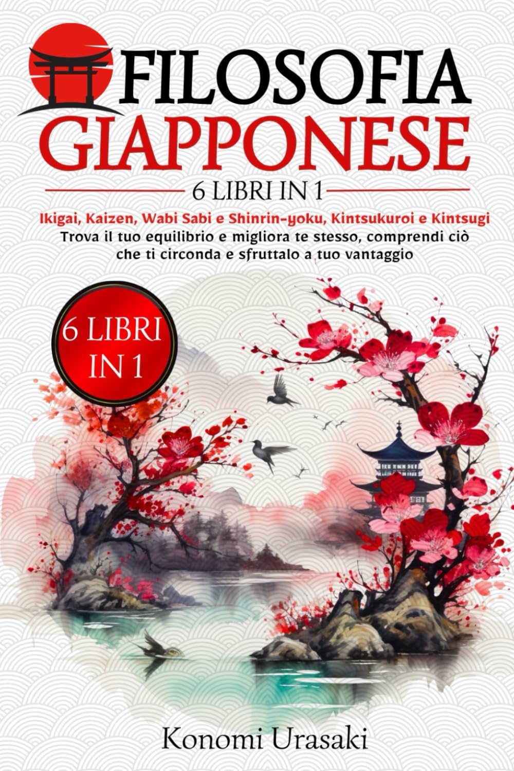 Filosofia Giapponese: 6 in 1: Ikigai, Kaizen, Wabi Sabi e Shinrin-Yoku, Kintsukuroi e Kintsugi. Trova il Tuo Equilibrio e Migliora Te Stesso, Comprendi Ciò che Ti Circonda e Sfruttalo a Tuo Vantaggio. Drama