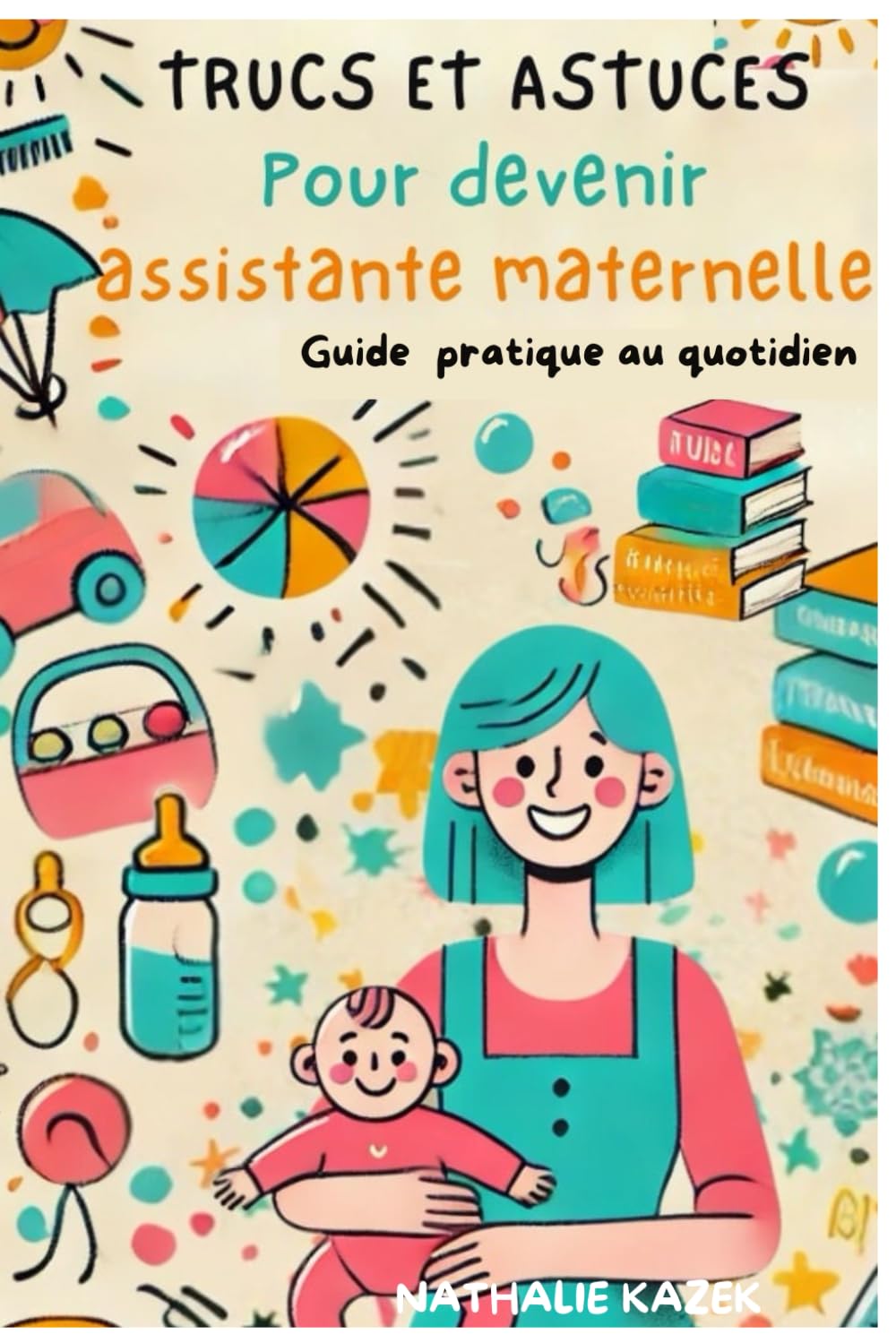 "Trucs et astuces" pour devenir assistante maternelle": Guide pratique au quotidien book