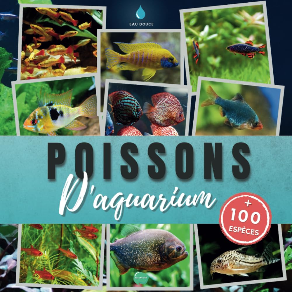 Poissons d'aquarium: plus de 100 espèces de poissons exotiques et tropicaux d'eau douce à découvrir - Apprendre à connaitre et reconnaitre les espèces d'aquarium Pets