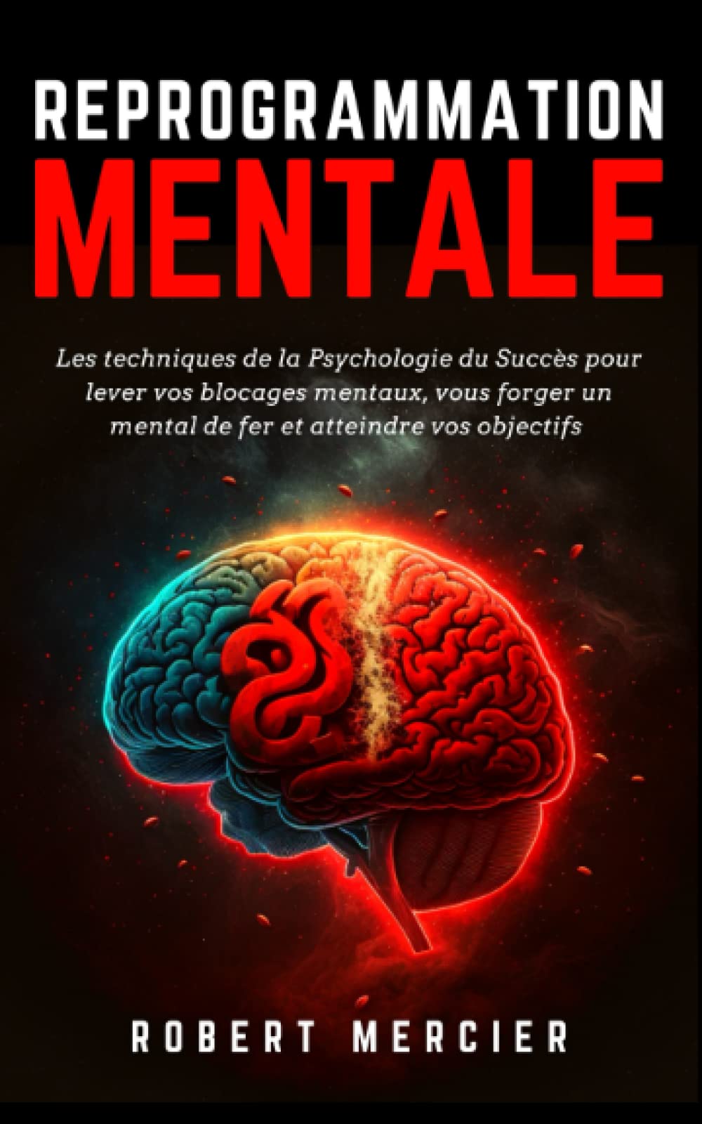 REPROGRAMMATION MENTALE: Les techniques de la psychologie du succès pour lever vos blocages mentaux, vous forger un mental de fer et atteindre vos objectifs (Psychologie pour débutants) Psychology
