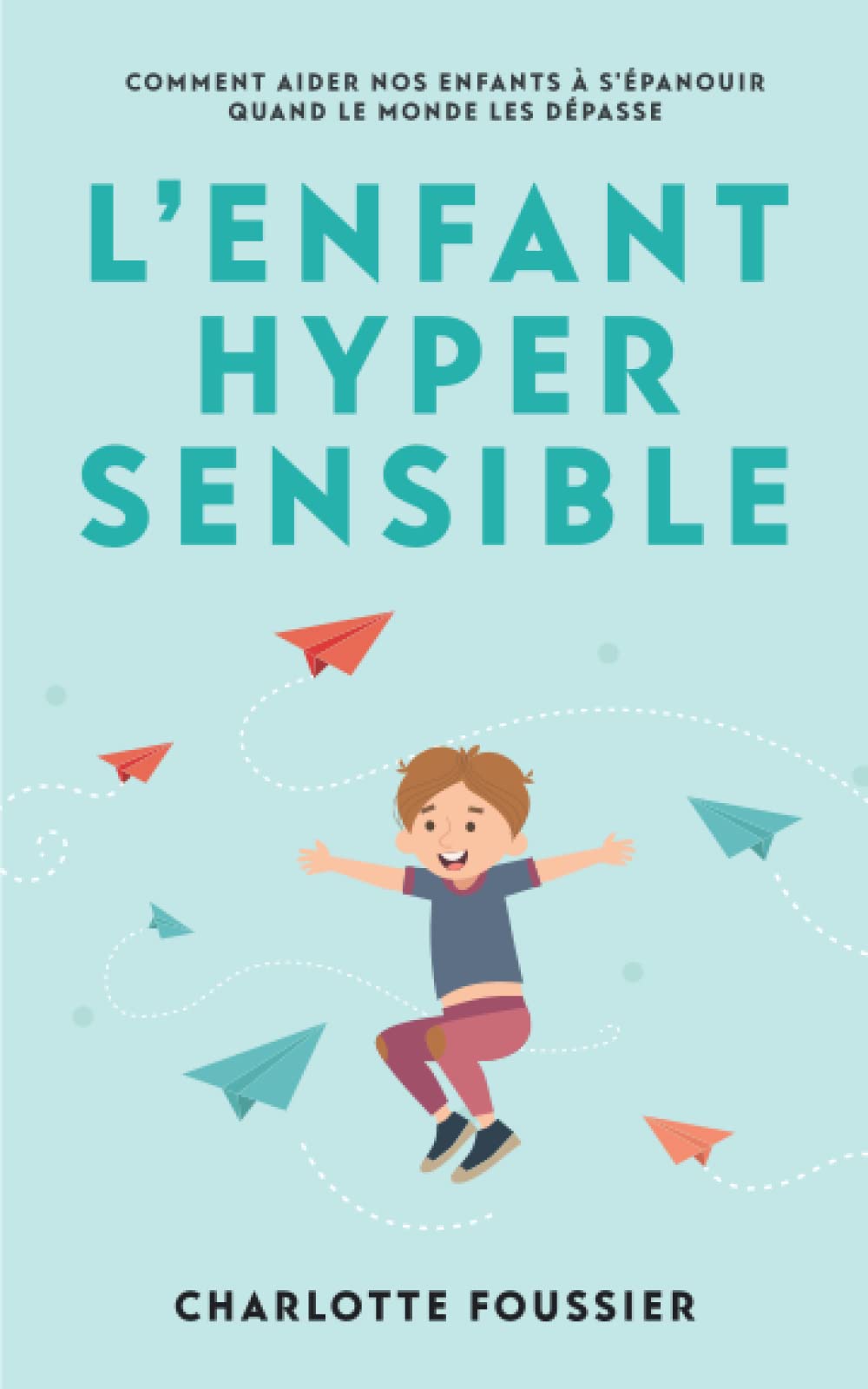 L’Enfant Hypersensible: Comment aider nos enfants à s'épanouir quand le monde les dépasse Psychology