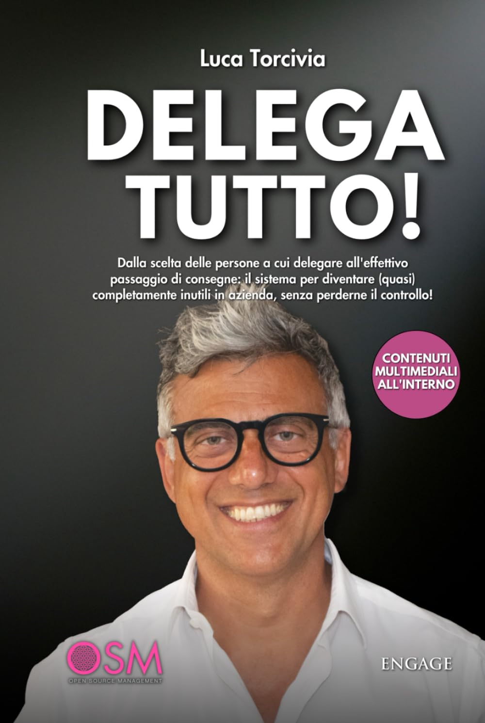 DELEGA TUTTO: Dalla scelta delle persone a cui delegare all'effettivo passaggio di consegne: il sistema per diventare (quasi) completamente inutili in azienda, senza perderne il controllo! book