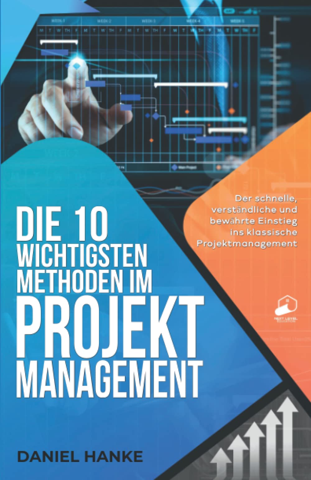 Die 10 wichtigsten Methoden im Projektmanagement: Der schnelle, verständliche und bewährte Einstieg ins klassische Projektmanagement Business, Finance & Career