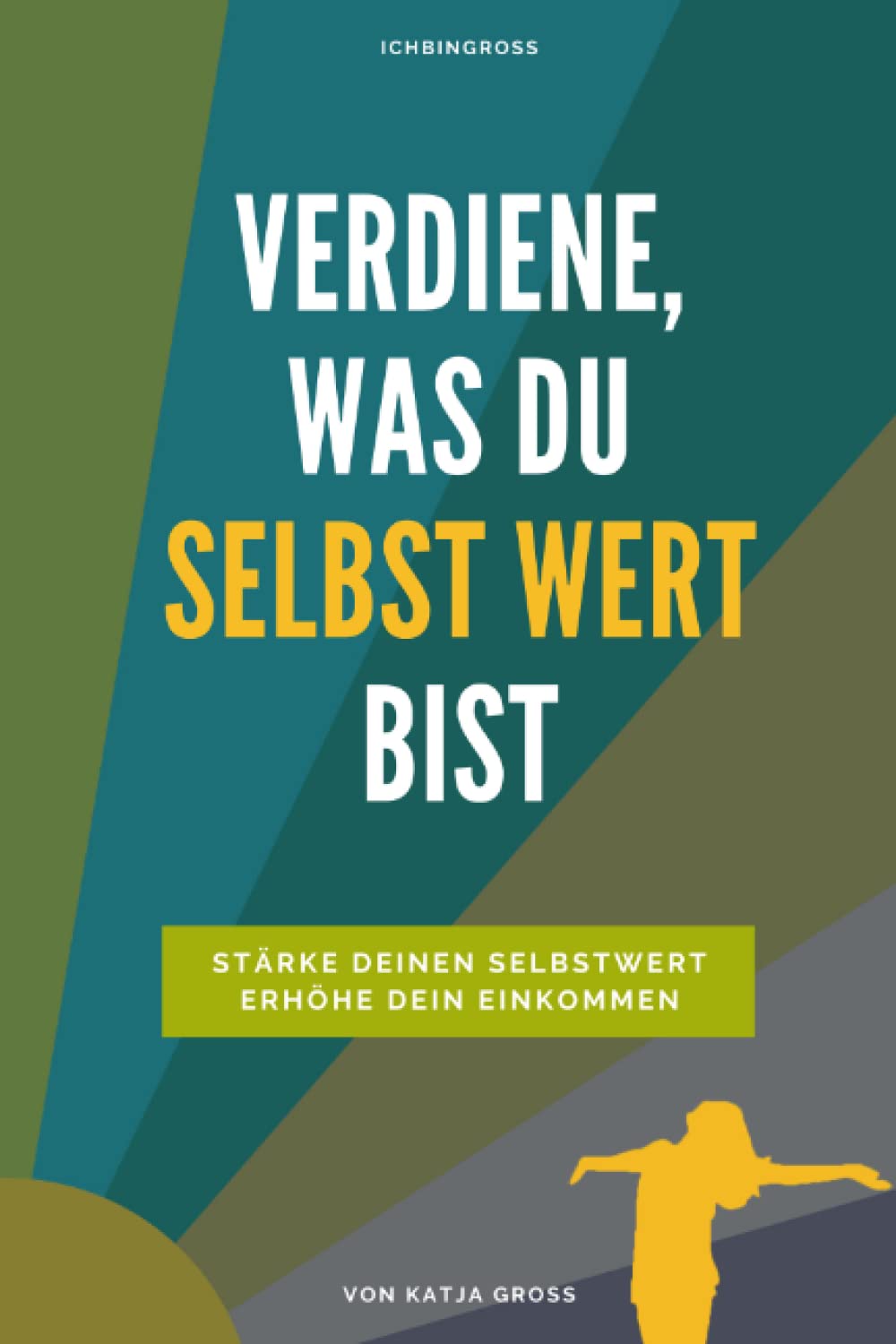 Verdiene, was du selbst wert bist: Stärke deinen Selbstwert und erhöhe dein Einkommen Business, Finance & Career