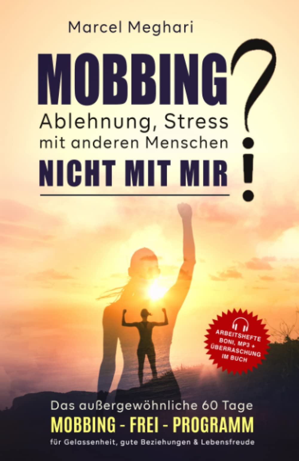 MOBBING, Ablehnung, Stress mit anderen Menschen? NICHT MIT MIR!: Das außergewöhnliche 60 Tage Mobbing-FREI-Programm für Gelassenheit, gute Beziehungen ... die funktioniert & Resultate bringt!) Self-help