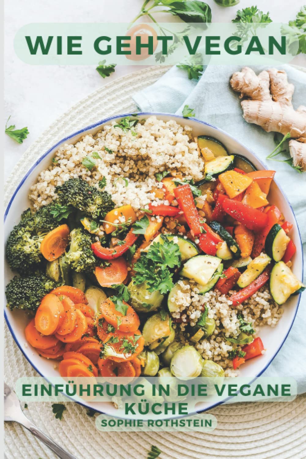 Wie geht vegan: Einführung in die vegane Küche. Was ändert sich, auf was muss ich achten und was macht es mit meinem Körper. Ein Ratgeber mit vielen Tipps und Hacks und 50 Rezepten. Leisure, Home & Garden