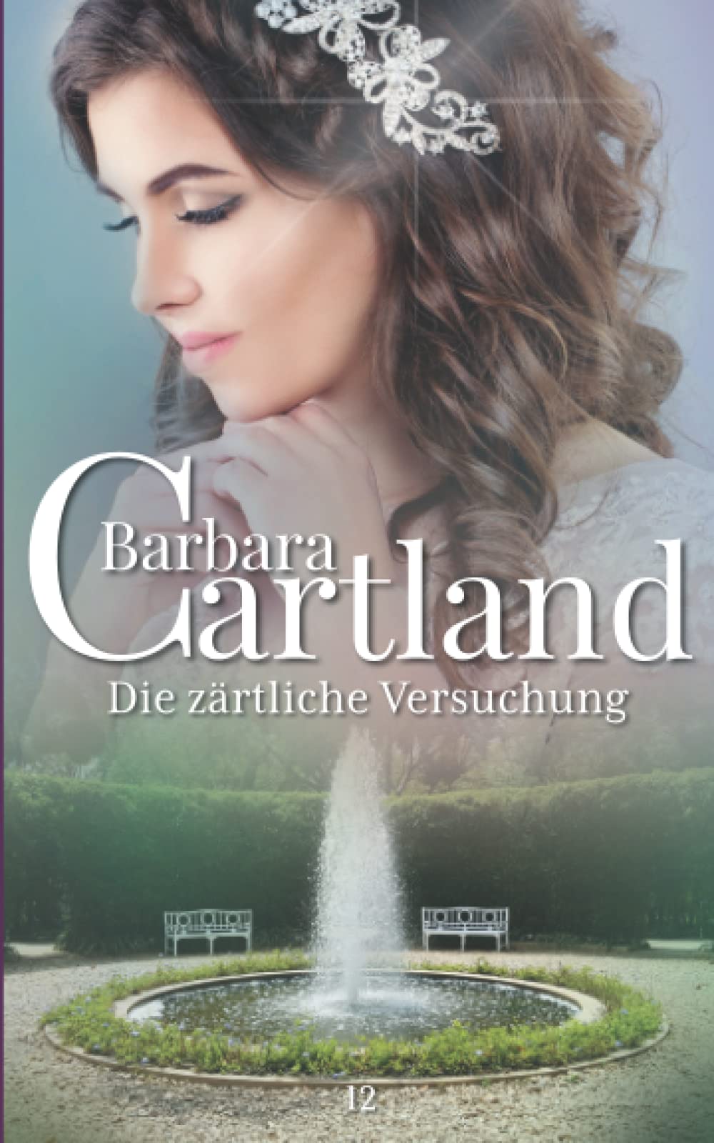 12. Die Zärtliche Versuchung (Die zeitlose Romansammlung von Barbara Cartland, Band 12) Historical Fiction