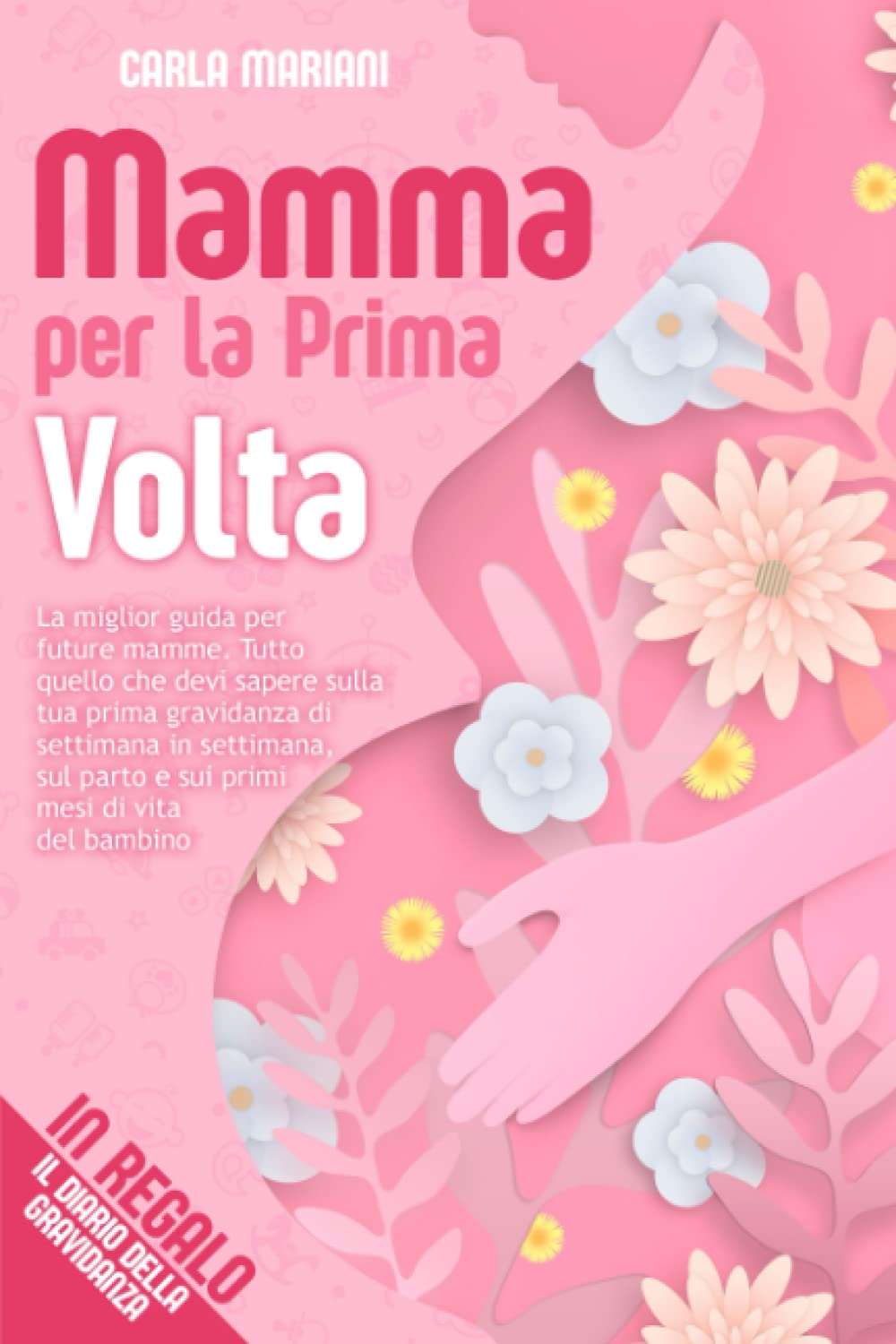 MAMMA PER LA PRIMA VOLTA: La miglior guida per future mamme. Tutto quello che devi sapere sulla tua prima gravidanza di settimana in settimana, sul parto e sui primi mesi di vita del bambino + BONUS book
