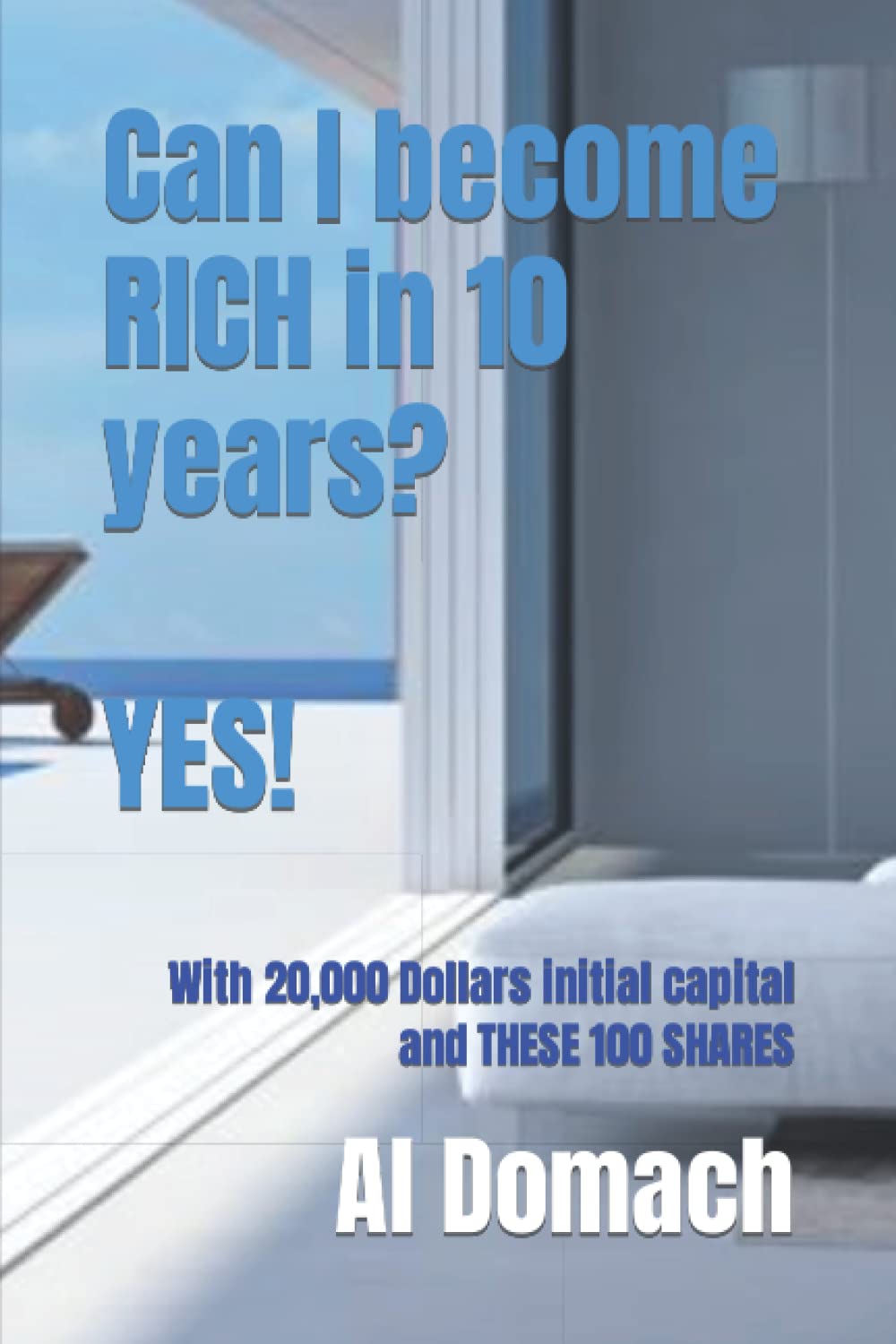Can I become RICH in 10 years? YES!: With 20,000 Dollars initial capital and THESE 100 SHARES Business, Finance & Career