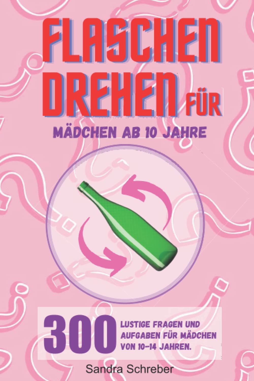 Flaschendrehen für Mädchen ab 10 Jahre: 300 lustige Fragen und Aufgaben für Mädchen von 10-14 Jahren. Ein witziges Partyspiel für langweilige Tage und eine super Geschenksidee für Mädchen Books