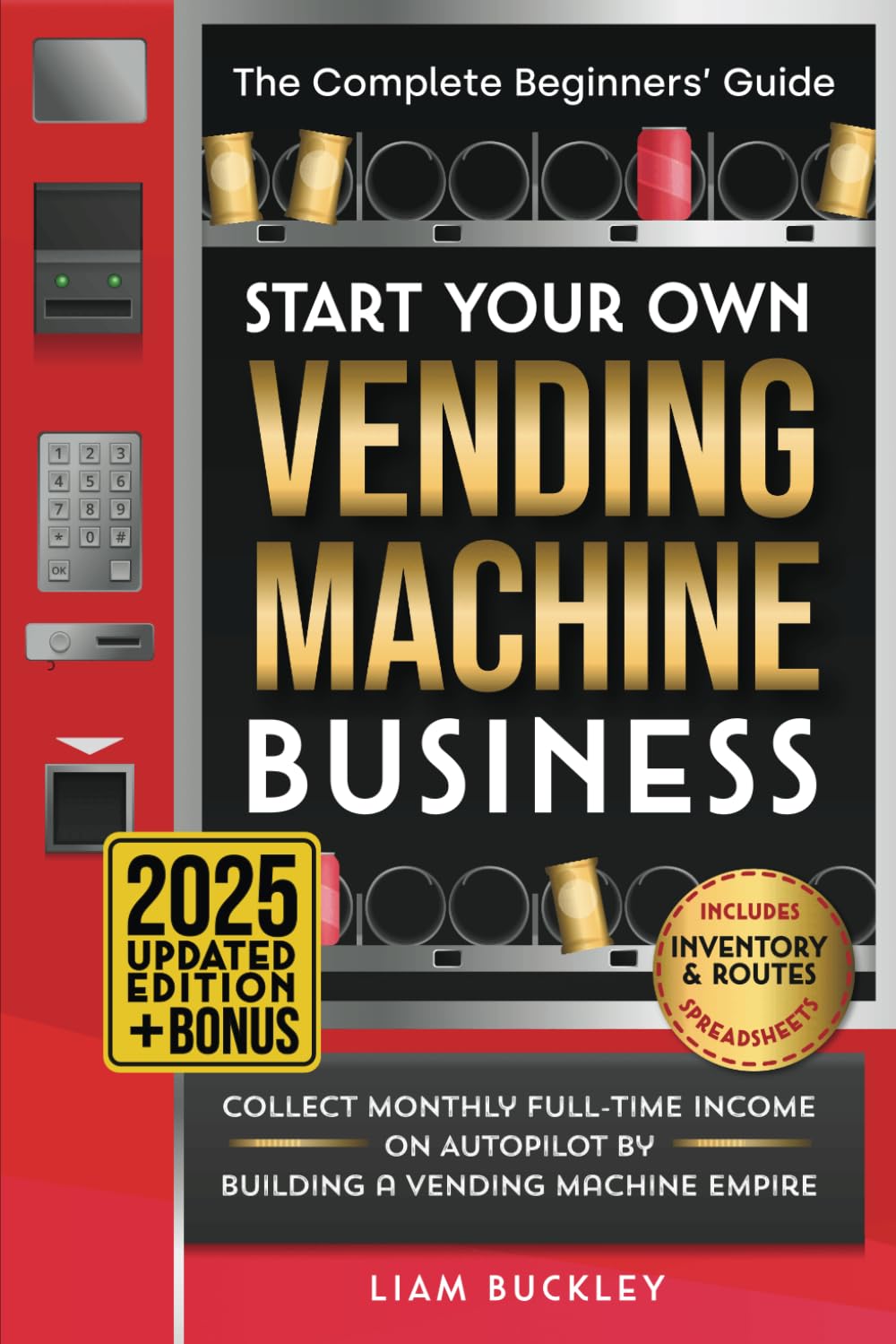 Start Your Own Vending Machine Business: Collect Monthly Full-Time Income on Autopilot by Building a Vending Machine Empire | The Complete Beginners’ Guide | Includes Inventory & Routes Spreadsheets Business, Finance & Career
