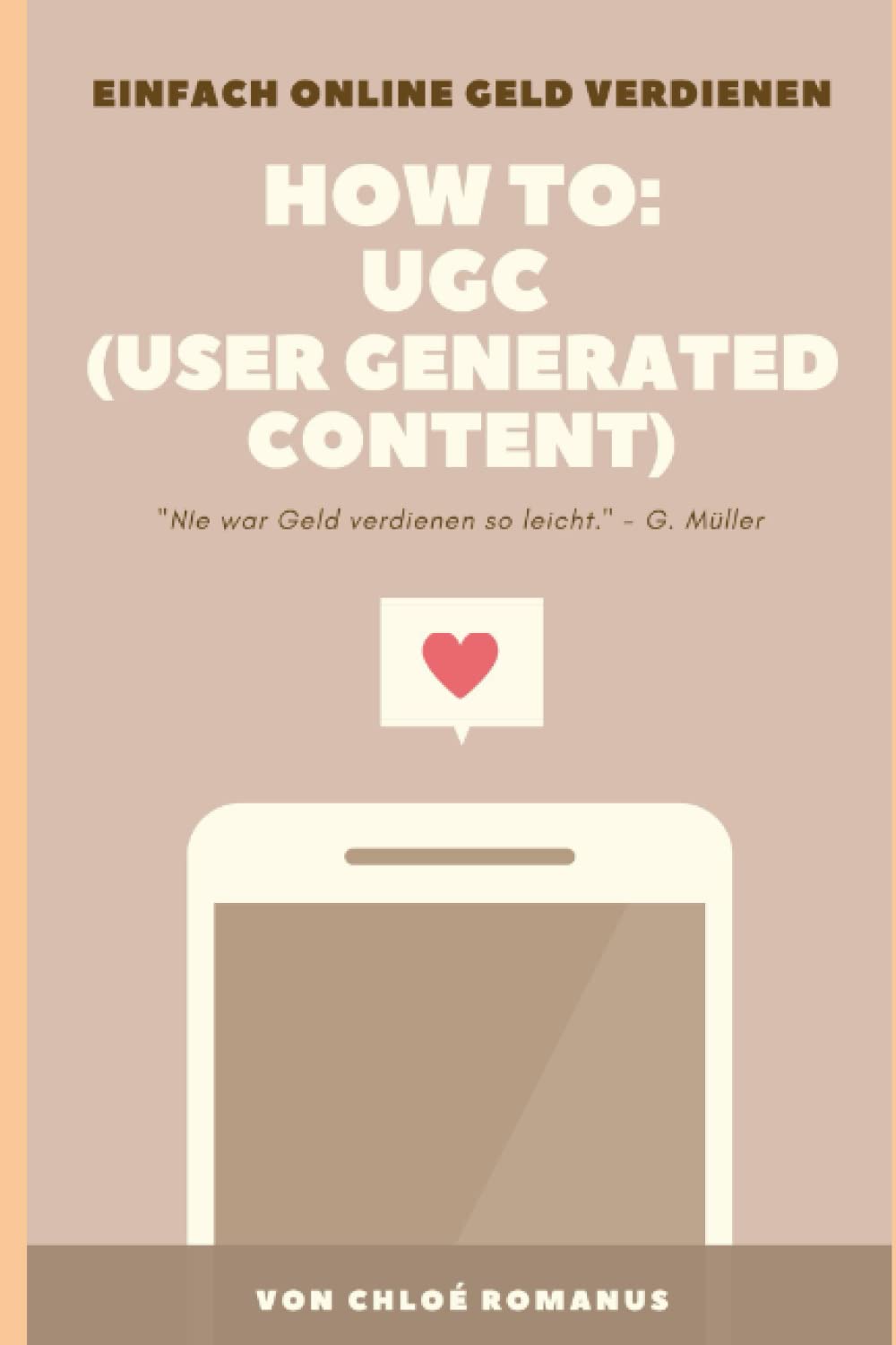 How To: Make Money With UGC (User Generated Content): Dein Guide um mit UGC (User Generated Content) online Geld zu verdienen Business, Finance & Career