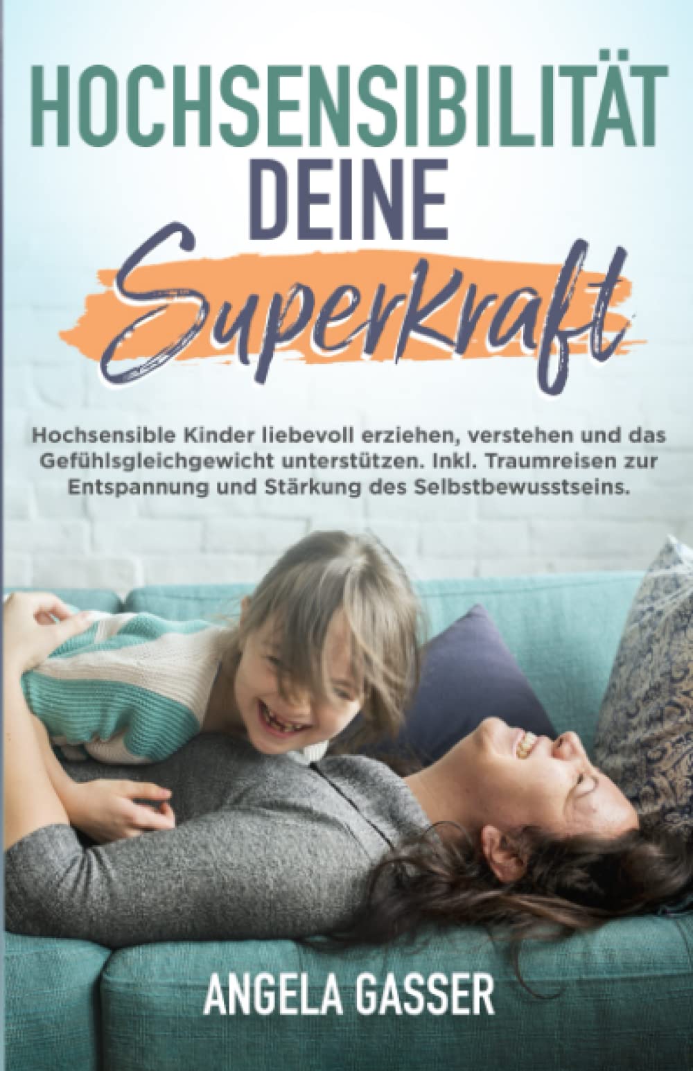 Hochsensibilität deine Superkraft: Hochsensible Kinder liebevoll erziehen, verstehen und das Gefühlsgleichgewicht unterstützen. Inkl. Traumreisen zur Entspannung und Stärkung des Selbstbewusstseins. Psychology