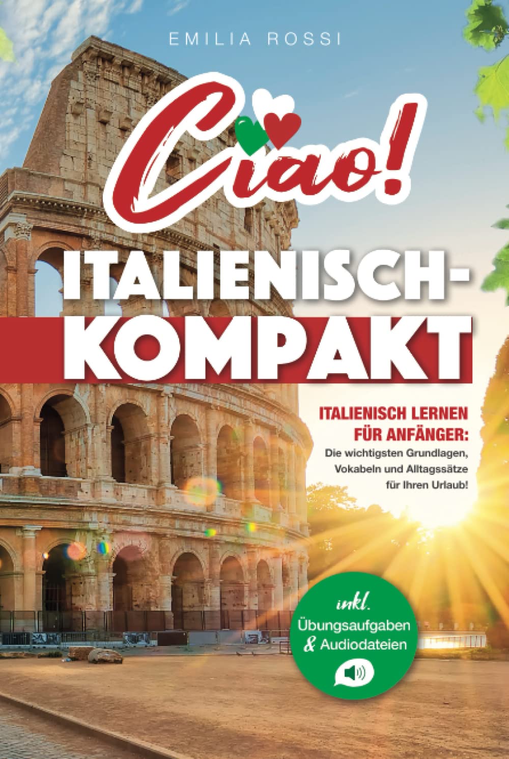 Ciao! Italienisch-Kompakt: Italienisch lernen für Anfänger - Die wichtigsten Grundlagen, Vokabeln und Alltagssätze für Ihren Urlaub! - inkl. Übungsaufgaben & Audiodateien Foreign Languages ​​& Dictionaries