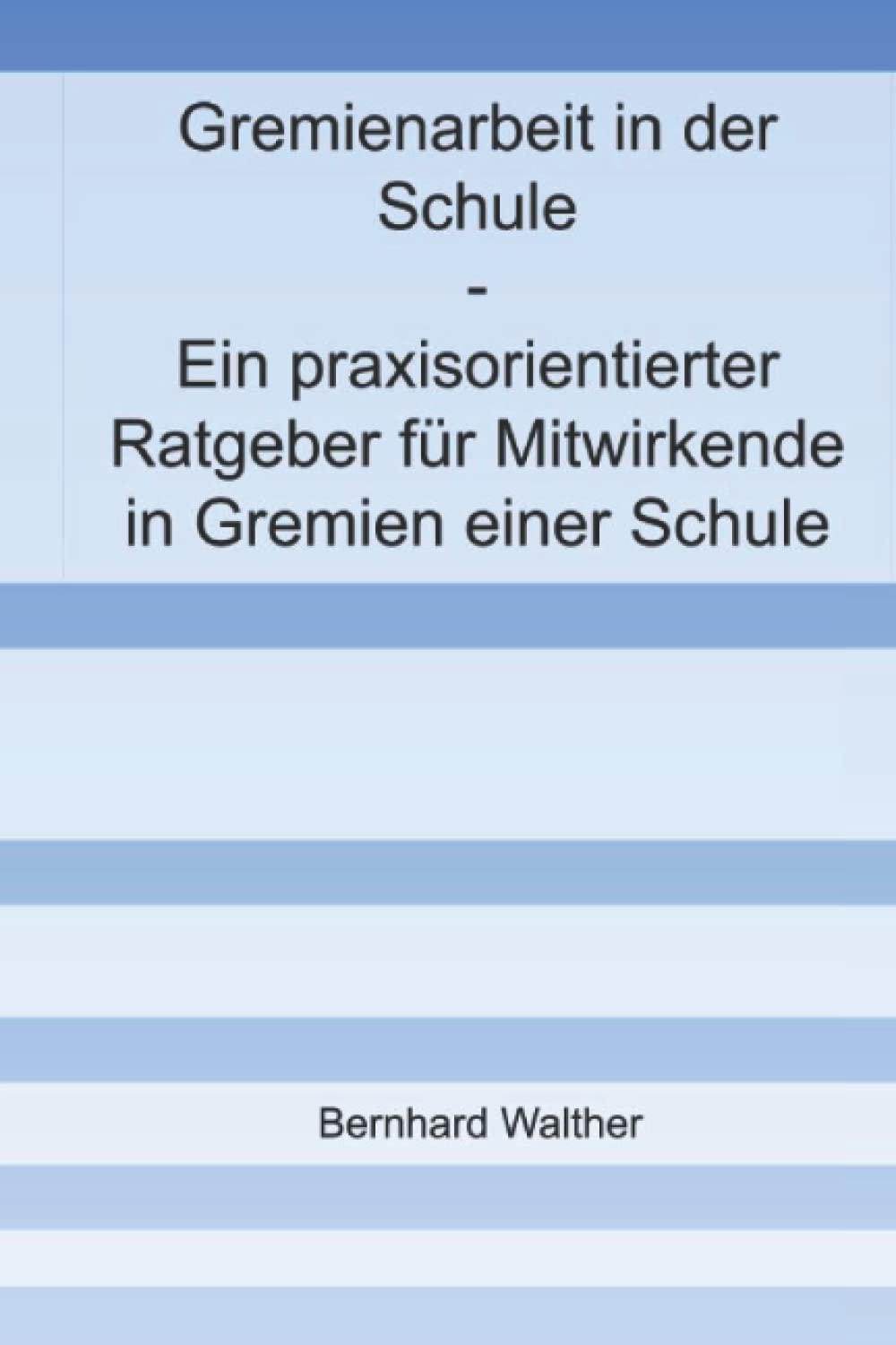 Gremienarbeit in der Schule: Ein praxisorientierter Ratgeber für Mitwirkende in Gremien einer Schule Study Guides