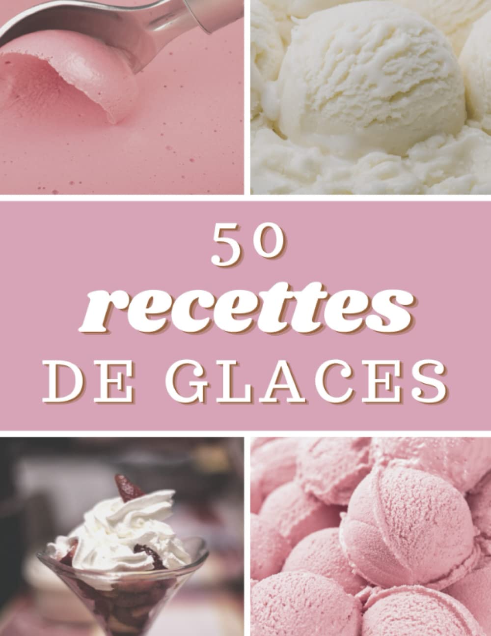 50 Recettes De Glaces: Le Livre De Recettes De Crèmes Glacées, Sorbets, Gelatos Et Desserts. Cooking & Enjoying