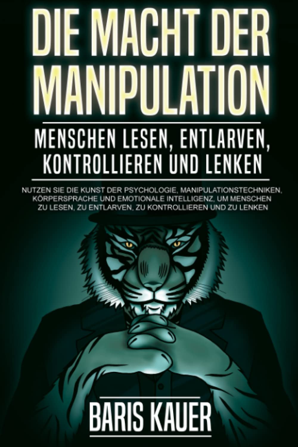 Die Macht der Manipulation: Nutzen Sie die Kunst der Psychologie, Manipulationstechniken, Körpersprache und emotionale Intelligenz, um Menschen zu lesen, zu entlarven, zu kontrollieren und zu lenken Psychology