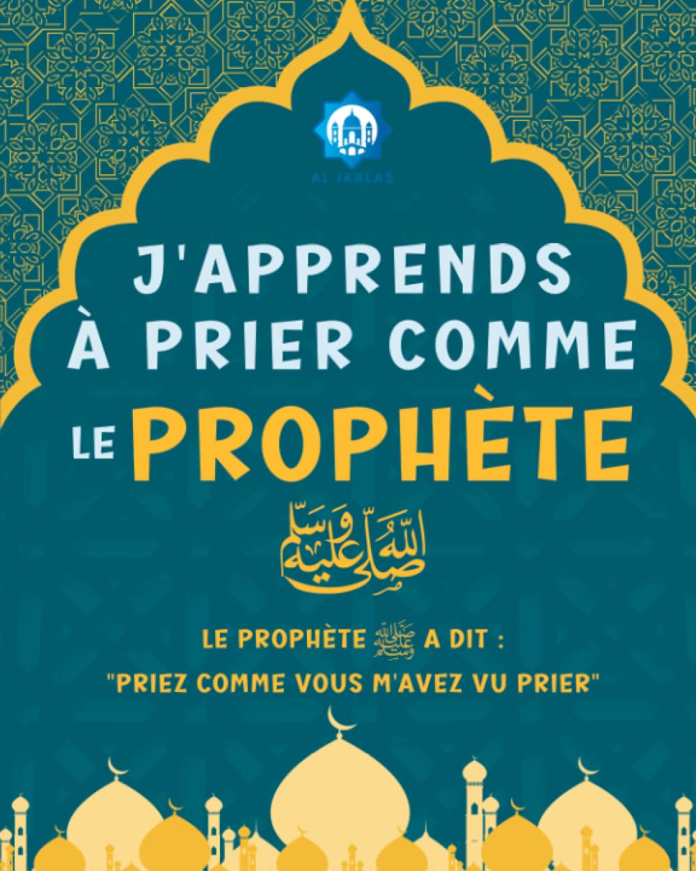 J'Apprends à Prier Comme le Prophète صلى الله عليه و سلم: Découvrez comment Effectuer la Prière en Islam ! Livre Illustré en Couleur pour les Enfants ... Expliqué avec des Ahadith Authentiques Religion & Esotericism