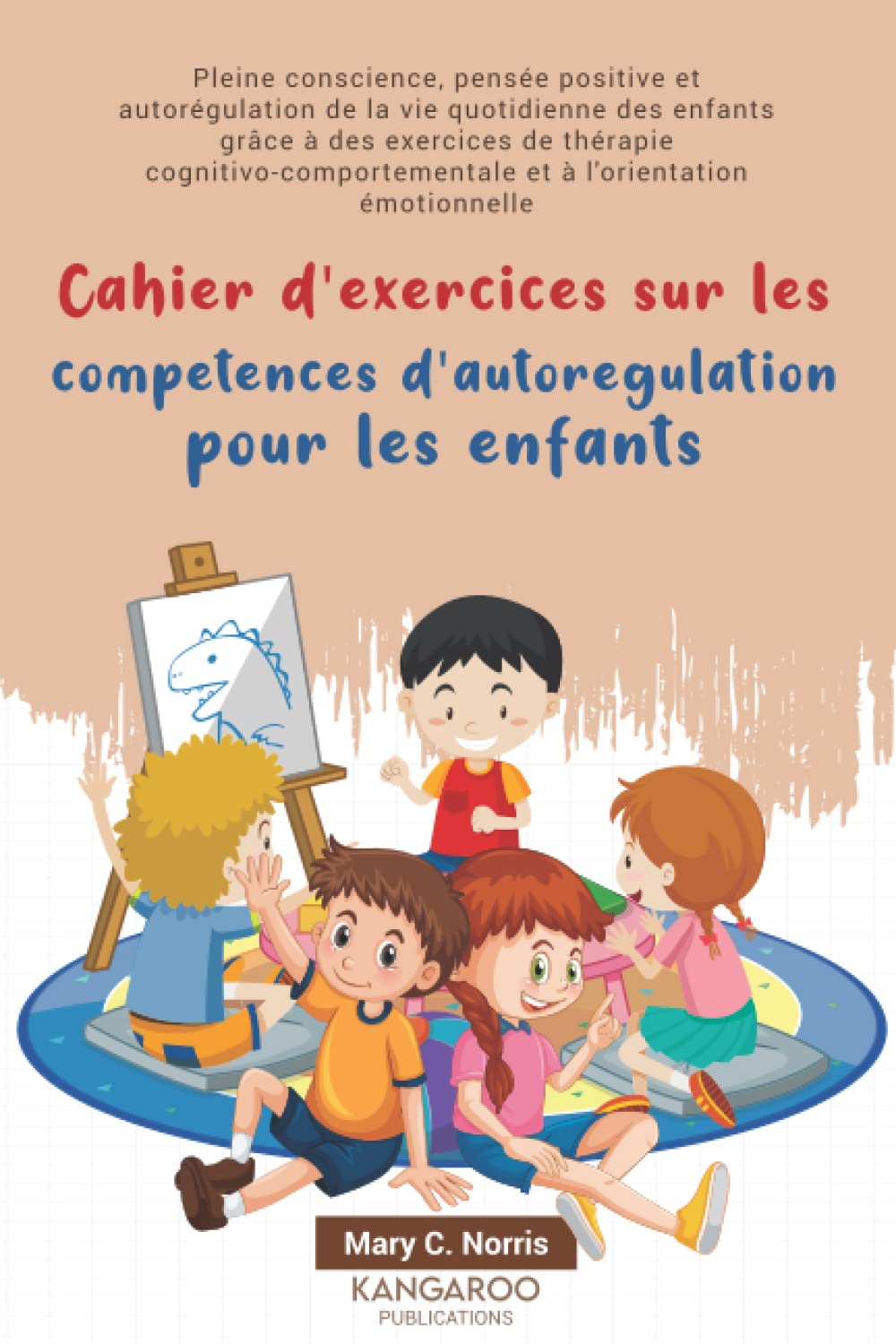 Cahier d'exercices sur les compétences d'autorégulation pour les enfants: Pleine Conscience, Pensée Positive et Autorégulation de la Vie Quotidienne des Enfants par des de Thérapie cognitivo comporte book