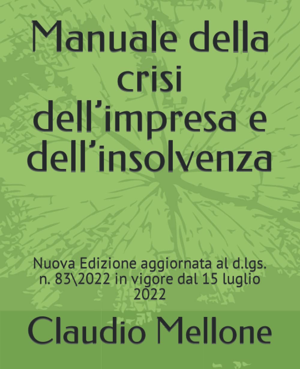 Manuale della crisi dell’impresa e dell’insolvenza: Nuova Edizione aggiornata al d.lgs. n. 83 2 in vigore dal 15 luglio 2022 (I libri giuridici dell'Avv. Claudio Mellone) Study Guides