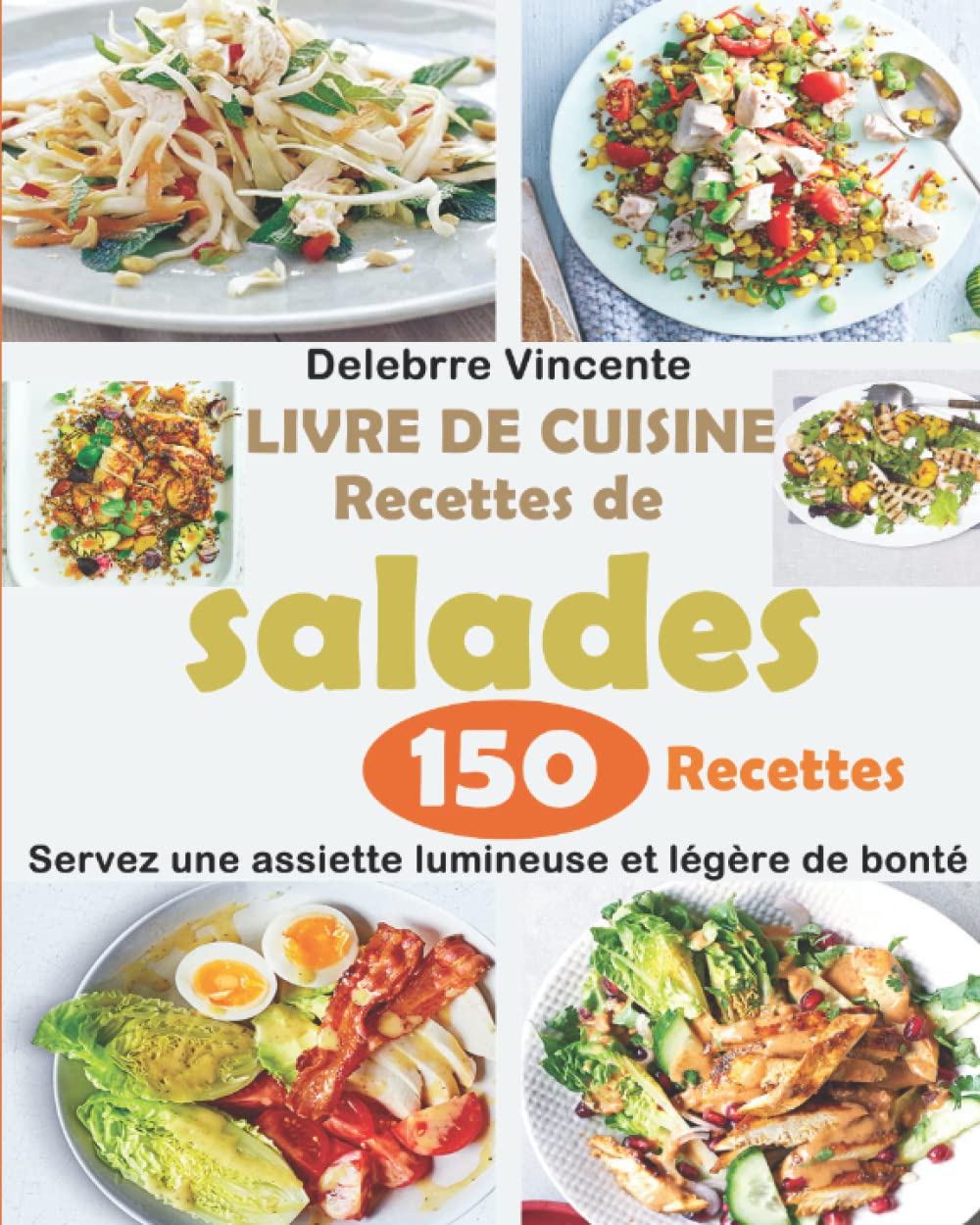 LIVRE DE CUISINE Recettes de salades: 150 Recettes - Servez une assiette lumineuse et légère de bonté Cooking & Enjoying
