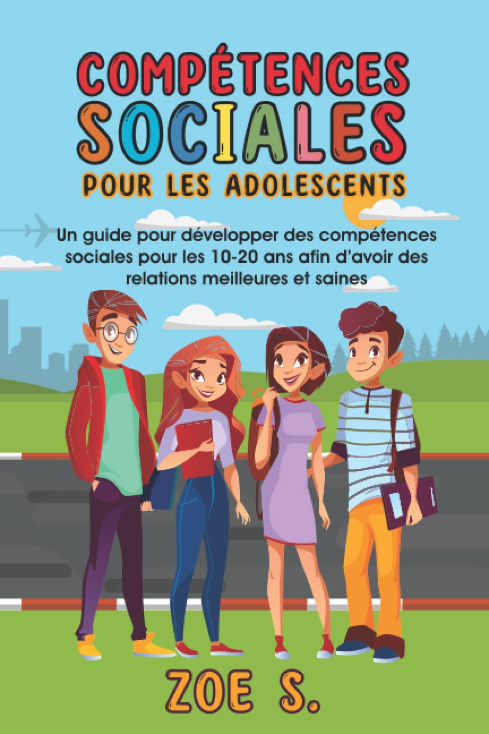 Compétences Sociales pour les Adolescents: Un guide pour développer des compétences sociales pour les 10-20 ans afin d’avoir des relations meilleures et saines Social Sciences