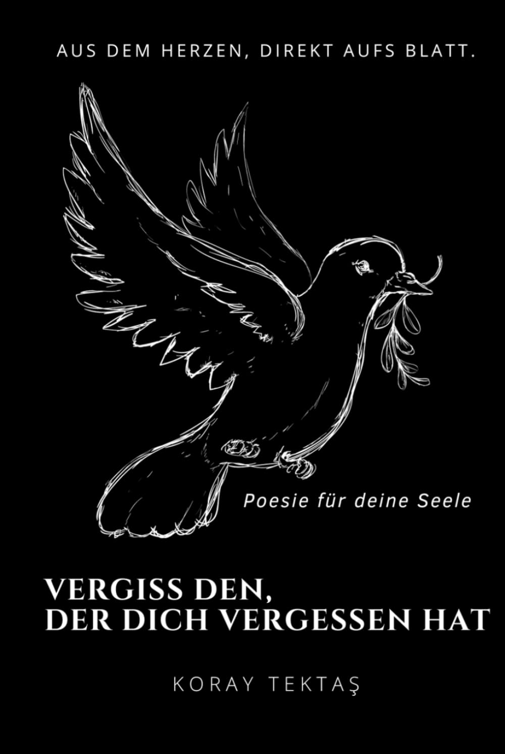 Vergiss den, der dich vergessen hat: Texte und Zitate von Koray Tektas (Poesie für deine Seele) International