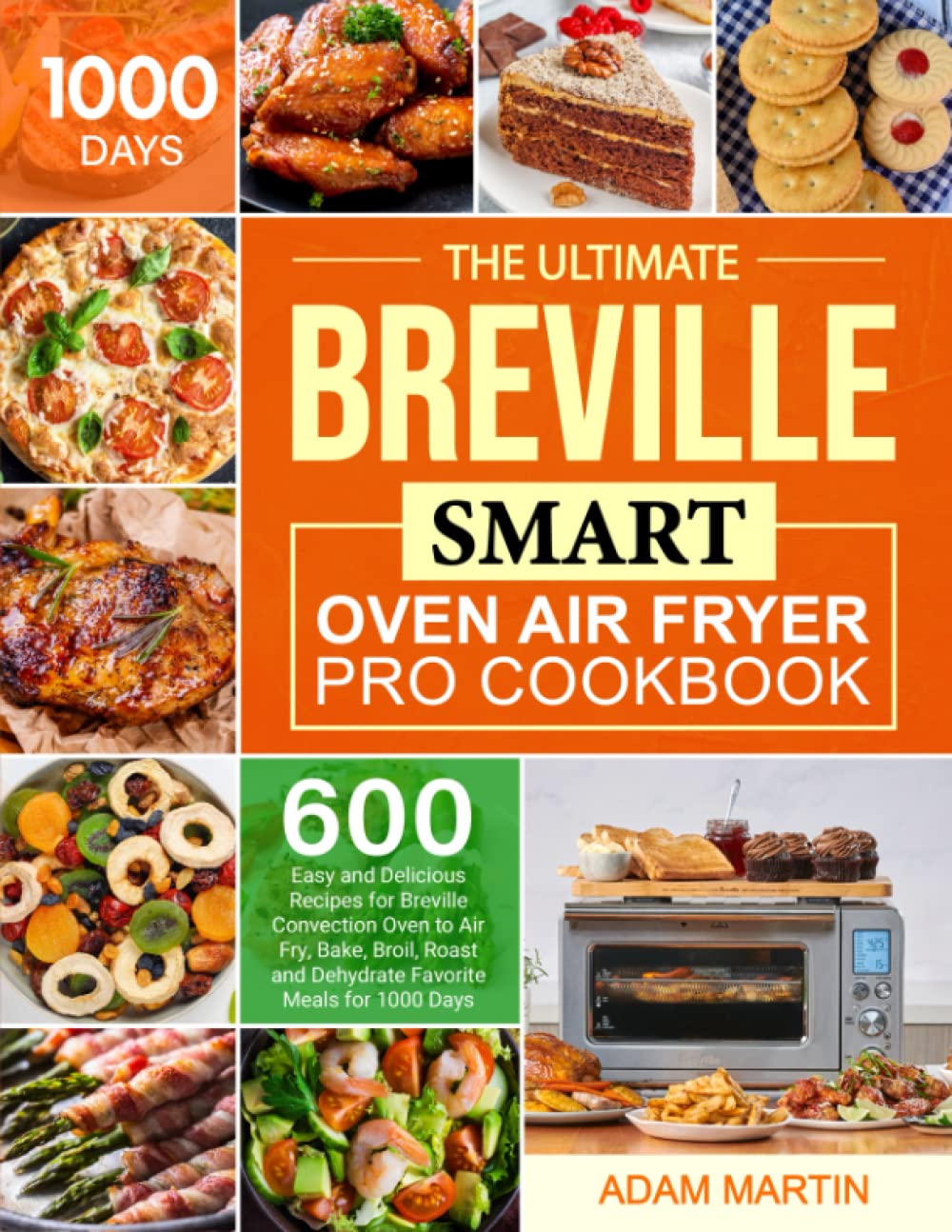 The Ultimate Breville Smart Oven Air Fryer Pro Cookbook: 600 Easy and Delicious Recipes for Breville Convection Oven to Air Fry, Bake, Broil, Roast and Dehydrate Favorite Meals for 1000 Days Cooking & Enjoying