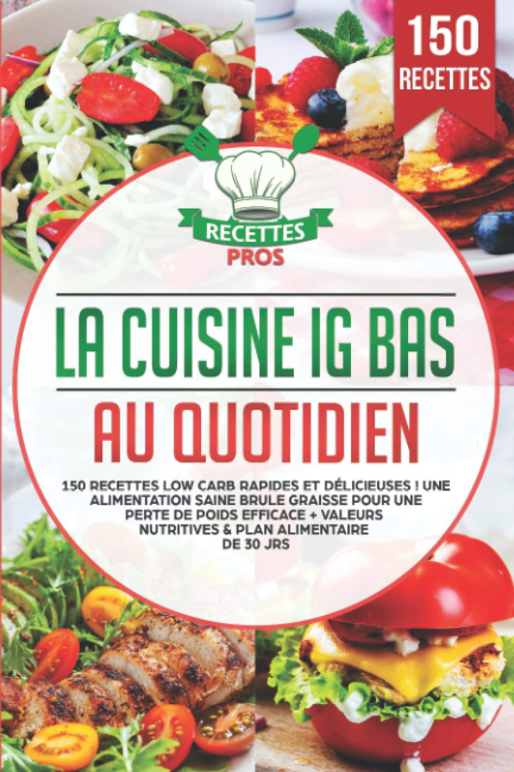 La cuisine IG bas au quotidien: 150 recettes low carb rapides et délicieuses ! Une alimentation saine brule graisse pour une perte de poids efficace + Valeurs nutritives & Plan alimentaire de 30 jrs Cooking & Enjoying