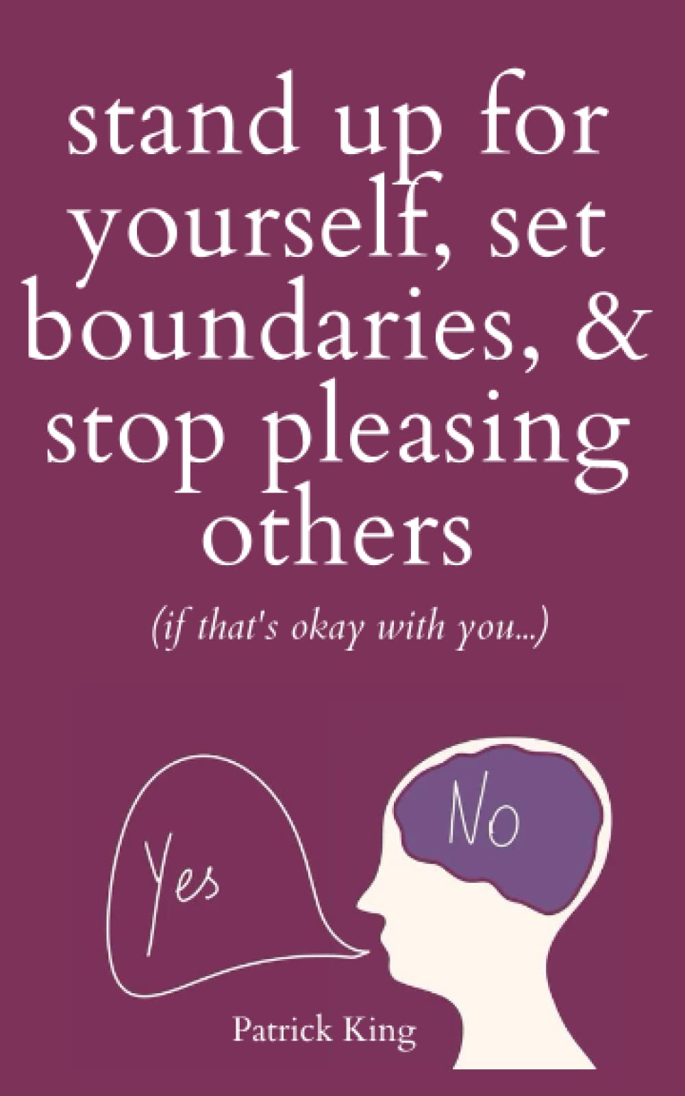 Stand Up For Yourself, Set Boundaries, & Stop Pleasing Others (if that’s okay with you…) (Be Confident and Fearless, Band 9) Self-help