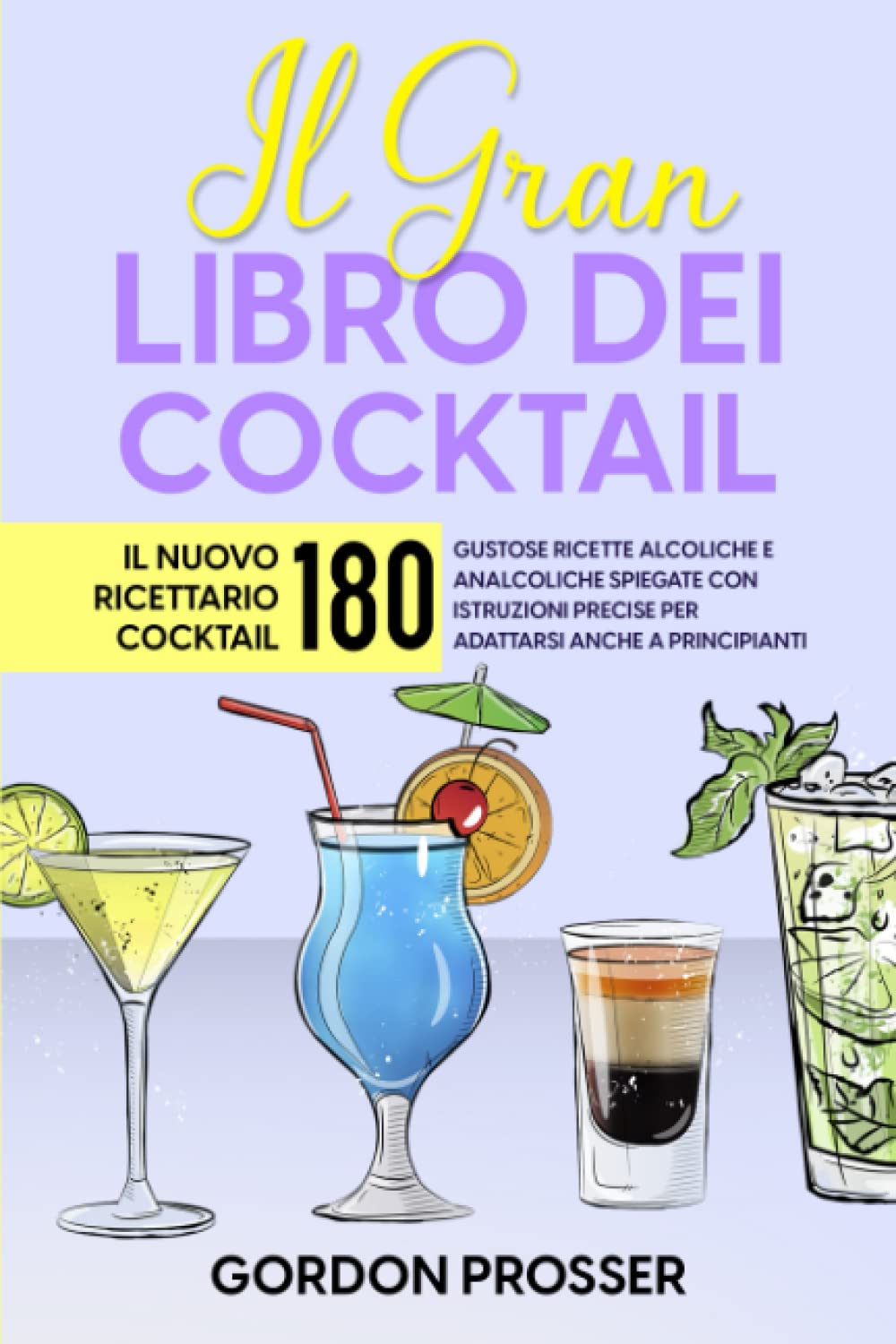 Il Gran Libro dei Cocktail: Il Nuovo Ricettario Cocktail con 180 Gustose Ricette Alcoliche e Analcoliche spiegate con Istruzioni Precise per adattarsi anche a Principianti book