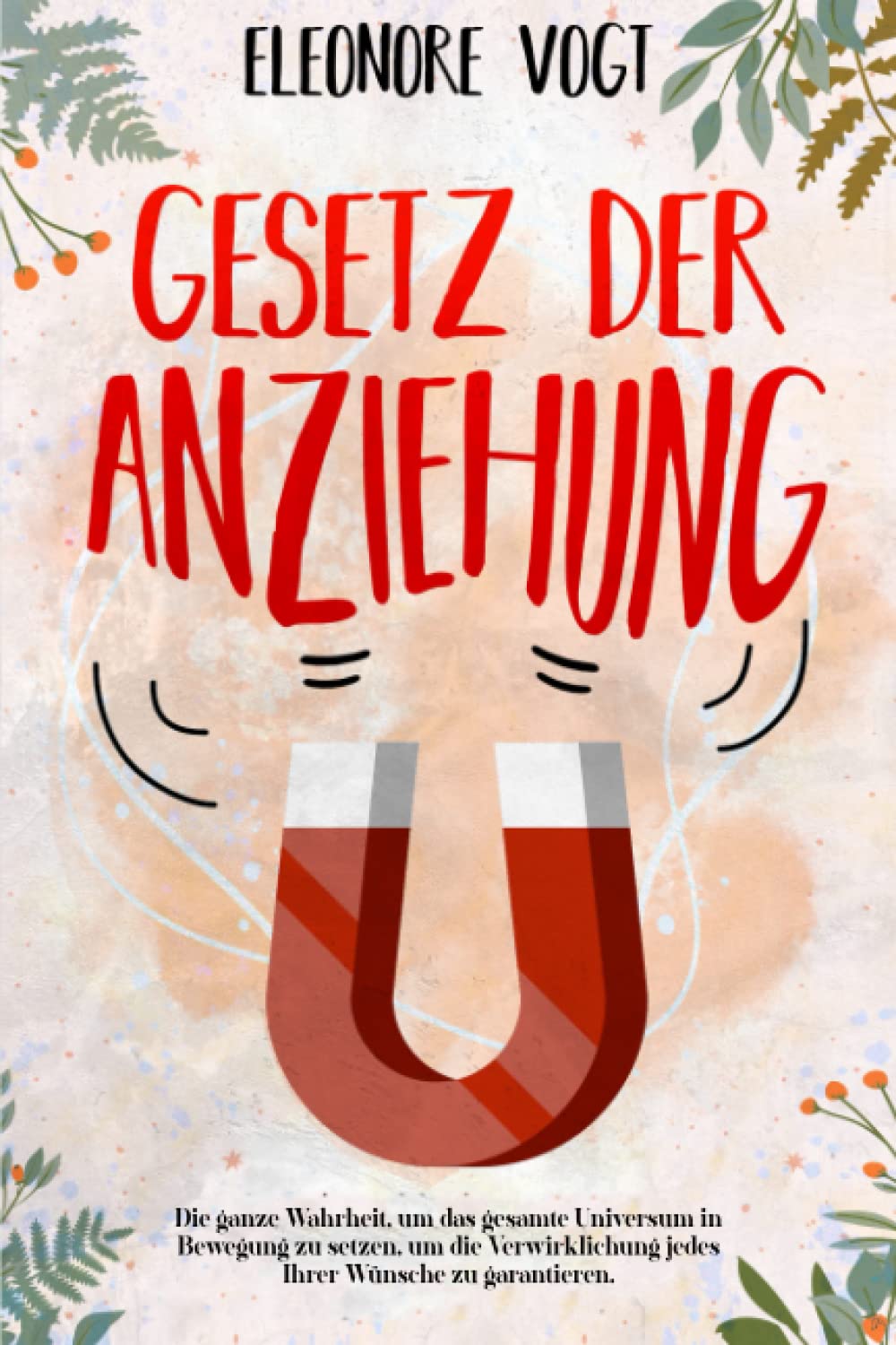 GESETZ DER ANZIEHUNG: Die ganze Wahrheit, um das gesamte Universum in Bewegung zu setzen, um die Verwirklichung jedes Ihrer Wünsche zu garantieren book