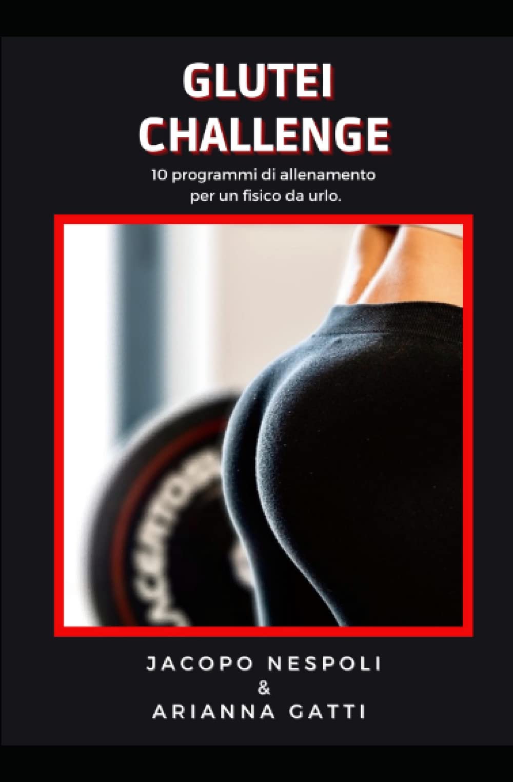 GLUTEI CHALLENGE: 10 PROGRAMMI DI ALLENAMENTO PER UN FISICO DA URLO book