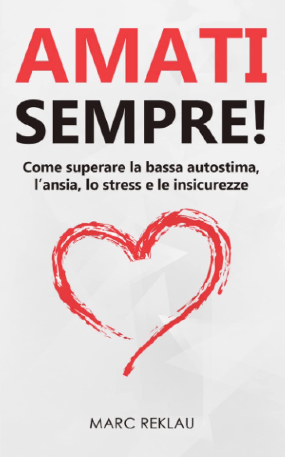 Amati sempre!: Come superare la bassa autostima, l’ansia, lo stress e le insicurezze book