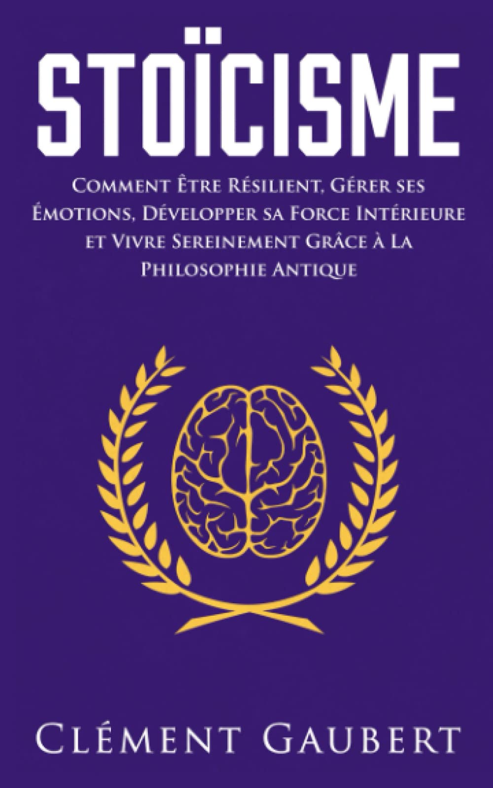 Stoïcisme: Comment Être Résilient, Gérer ses Émotions, Développer sa Force Intérieure et Vivre Sereinement Grâce à La Philosophie Antique Garden & Plants